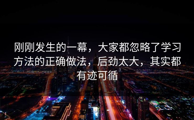 刚刚发生的一幕，大家都忽略了学习方法的正确做法，后劲太大，其实都有迹可循