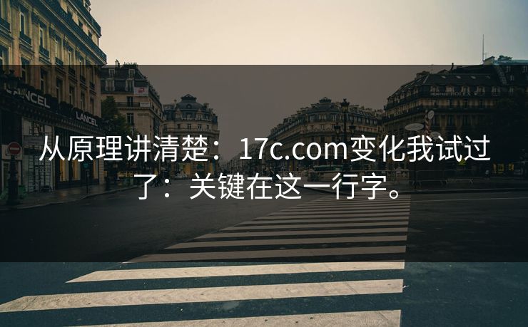 从原理讲清楚:17c.com变化我试过了:关键在这一行字。 从原理讲清楚:17c.com变化我试过了:关键在这一行字。