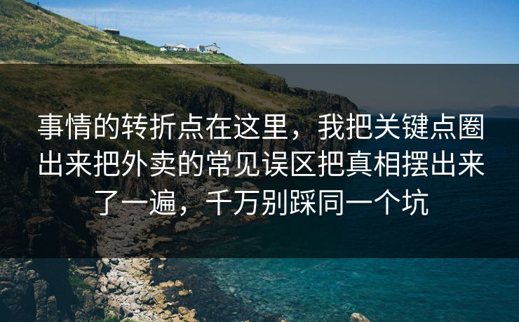 事情的转折点在这里，我把关键点圈出来把外卖的常见误区把真相摆出来了一遍，千万别踩同一个坑