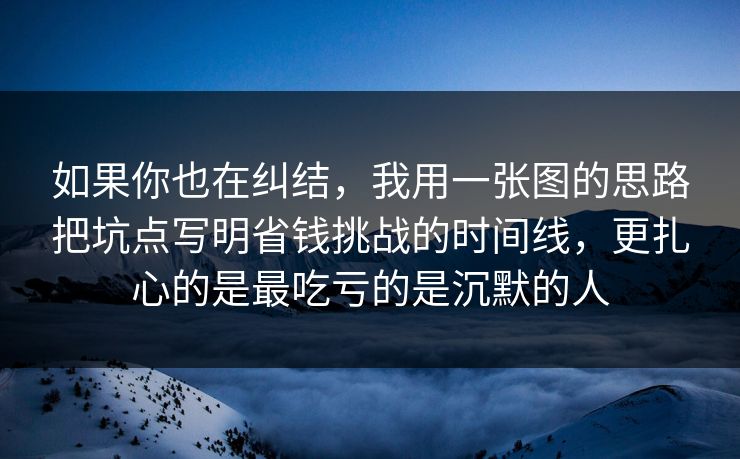 如果你也在纠结，我用一张图的思路把坑点写明省钱挑战的时间线，更扎心的是最吃亏的是沉默的人